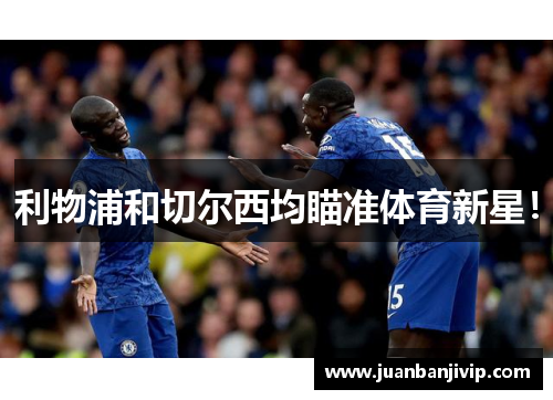 利物浦和切尔西均瞄准体育新星！